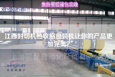 江西封切機熱收縮包裝機讓你的產品z加完美? 江西封切機熱收縮包裝機讓你的產品z加完美?